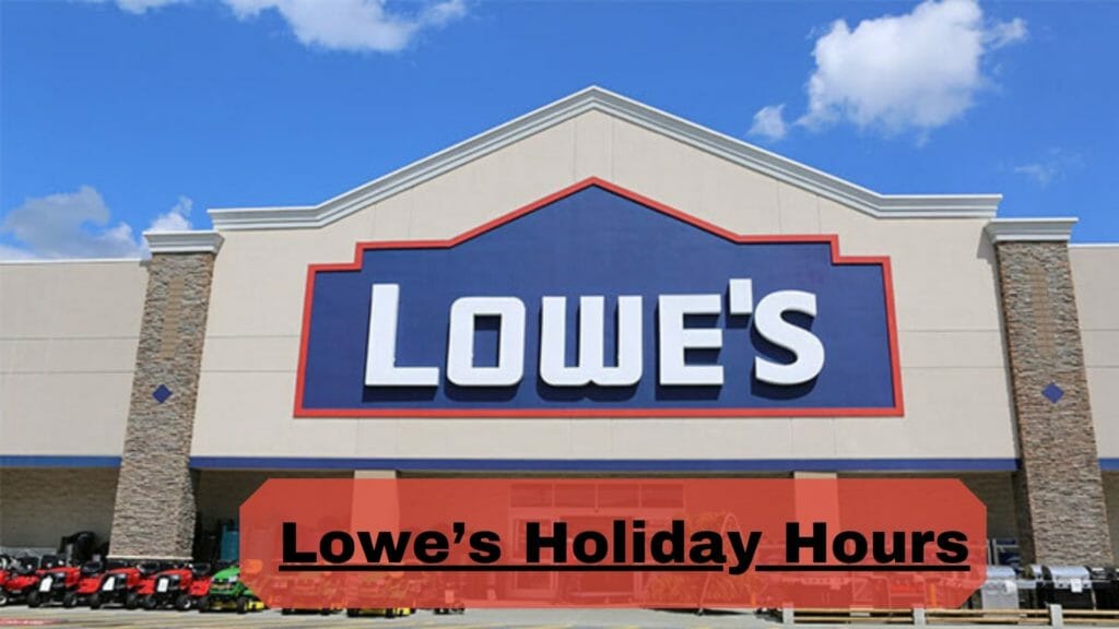 Lowes Holiday Hours What Time Does Lowe’s Open And Close? 2022