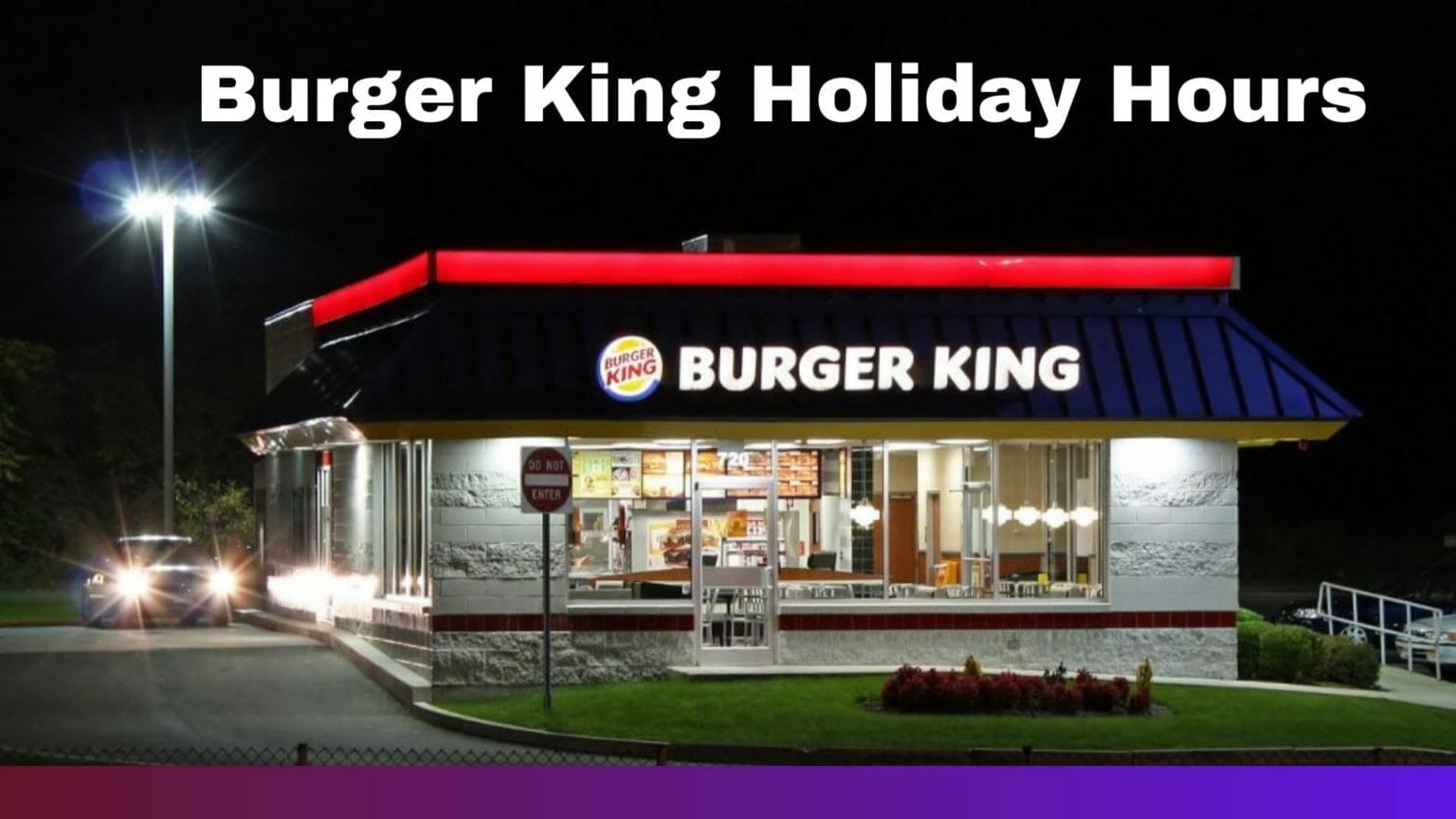 Burger King Holiday Hours Opening/Closing in 2024 Near Me iHour