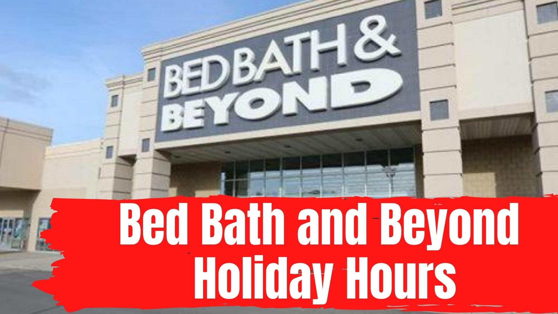 Bed Bath And Beyond Holiday Hours Opening Closing In 2023 Near Me 