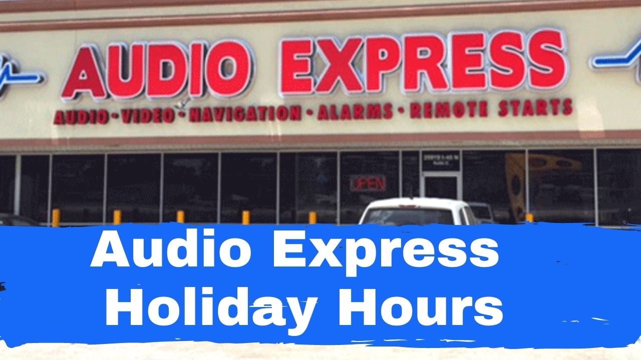 Audio Express Holiday Hours Opening/Closing in 2024 | Near Me