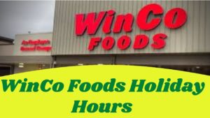 WinCo Foods Holiday Hours