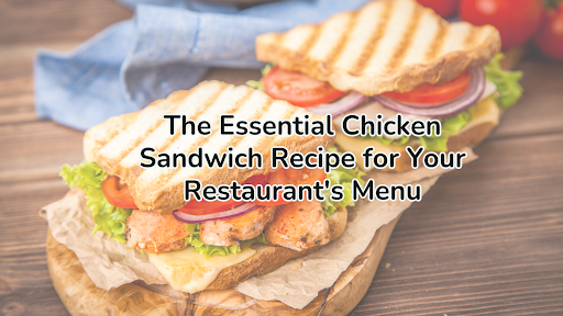 The Essential Chicken Sandwich Recipe for Your Restaurant’s Menu